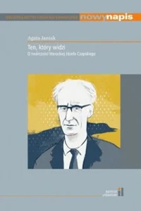 Ten, który widzi O twórczości literackiej Józefa Czapskiego Ten, który widzi O twórczości literackiej Józefa Czapskiego