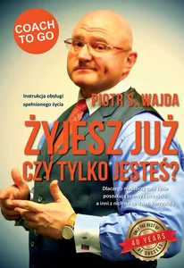 Żyjesz już czy tylko jesteś? Instrukcja obsługi spełnionego życia Żyjesz już czy tylko jesteś? Instrukcja obsługi spełnionego życia