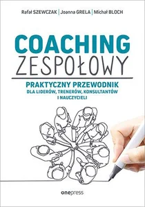 Coaching zespołowy Praktyczny przewodnik dla liderów, trenerów, konsultantów i nauczycieli
