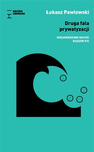 Druga fala prywatyzacji Niezamierzone skutki rządów PiS Druga fala prywatyzacji Niezamierzone skutki rządów PiS