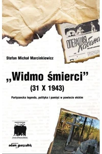 Widmo śmierci (31 X 1943) Partyzancka legenda, polityka i pamięć w powiecie ełckim