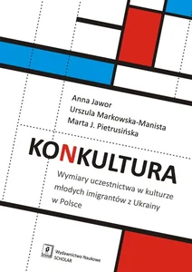 Konkultura Wymiary uczestnictwa w kulturze młodych imigrantów z Ukrainy w Polsce Konkultura Wymiary uczestnictwa w kulturze młodych imigrantów z Ukrainy w Polsce