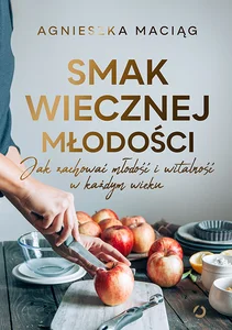 Smak wiecznej młodości Jak zachować młodość i witalność w każdym wieku Smak wiecznej młodości Jak zachować młodość i witalność w każdym wieku