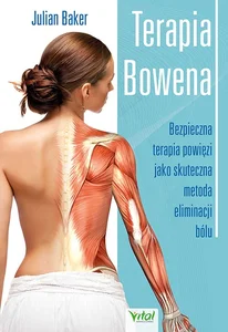 Terapia bowena. Bezpieczna terapia powięzi jako skuteczna metoda eliminacji bólu Terapia bowena. Bezpieczna terapia powięzi jako skuteczna metoda eliminacji bólu