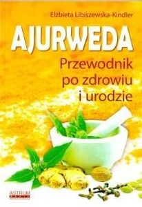Ajurweda. Przewodnik po zdrowiu i urodzie Ajurweda. Przewodnik po zdrowiu i urodzie