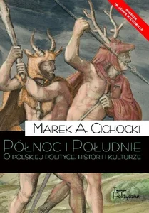 Północ i Południe O polskiej polityce, historii i kulturze Północ i Południe O polskiej polityce, historii i kulturze