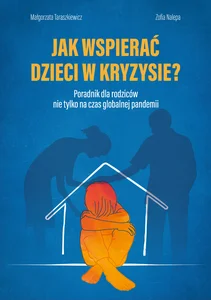 Jak wspierać dzieci w kryzysie? Poradnik dla rodziców nie tylko na czas globalnej pandemii Jak wspierać dzieci w kryzysie? Poradnik dla rodziców nie tylko na czas globalnej pandemii