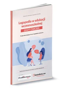 Logopedia w edukacji wczesnoszkolnej. Zeszyt ćwiczeń. Terapia dzieci jąkających się, logopedia artystyczna”