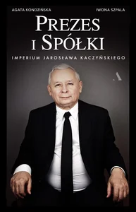 Prezes i Spółki Imperium Jarosława Kaczyńskiego Prezes i Spółki Imperium Jarosława Kaczyńskiego