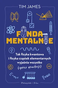 Fundamentalnie Tak fizyka kwantowa i fizyka cząstek elementarnych wyjaśnia wszystko (oprócz grawitacji)