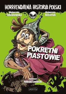Pokrętni Piastowie. Horrrendalna historia Polski Pokrętni Piastowie. Horrrendalna historia Polski