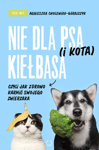 Nie dla psa (i kota) kiełbasa, czyli jak zdrowo karmić swojego zwierzaka Nie dla psa (i kota) kiełbasa, czyli jak zdrowo karmić swojego zwierzaka