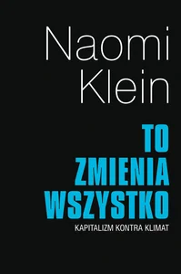 To zmienia wszystko Kapitalizm kontra klimat To zmienia wszystko Kapitalizm kontra klimat