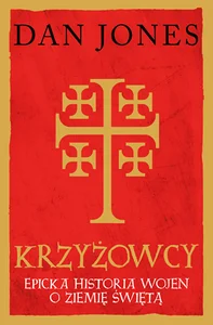 Krzyżowcy Epicka historia wojen o Ziemię Świętą Krzyżowcy Epicka historia wojen o Ziemię Świętą