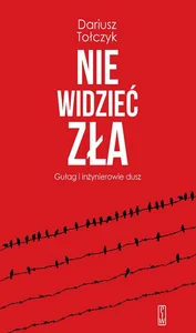 Nie widzieć zła Gułag i inżynierowie dusz