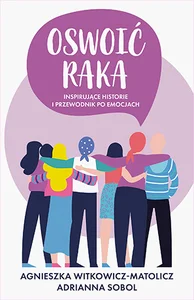 Oswoić raka Inspirujące historie i przewodnik po emocjach