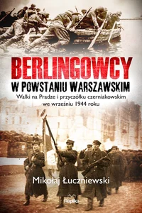Berlingowcy w Powstaniu Warszawskim Walki na Pradze i przyczółku czerniakowskim we wrześniu 1944 ro