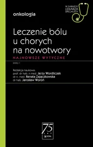 Leczenie bólu u chorych na nowotwory W gabinecie lekarza specjalisty Najnowsze wytyczne