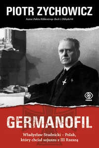 Germanofil Władysław Studnicki – Polak, który chciał sojuszu z III Rzeszą