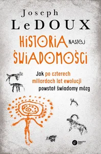 Historia naszej świadomości Jak po czterech miliardach lat ewolucji powstał świadomy mózg Historia naszej świadomości Jak po czterech miliardach lat ewolucji powstał świadomy mózg