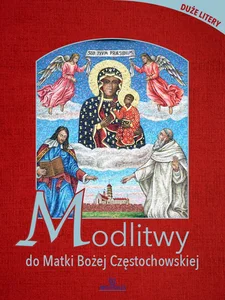 Modlitwy do Matki Bożej Częstochowskiej Modlitwy do Matki Bożej Częstochowskiej