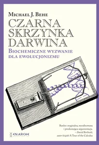 Czarna skrzynka Darwina Biochemiczne wyzwanie dla ewolucjonizmu Czarna skrzynka Darwina Biochemiczne wyzwanie dla ewolucjonizmu