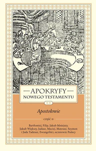 Apokryfy Nowego Testamentu Apostołowie Tom 2 Część 2 Bartłomiej, Filip, Jakub Mniejszy, Jakub Większy, Judasz, Maciej, Mateusz, Szymon i Juda Tadeusz, Ew Apokryfy Nowego Testamentu Apostołowie Tom 2 Część 2 Bartłomiej, Filip, Jakub Mniejszy, Jakub Większy, Judasz, Maciej, Mateusz, Szymon i Juda Tadeusz, Ew