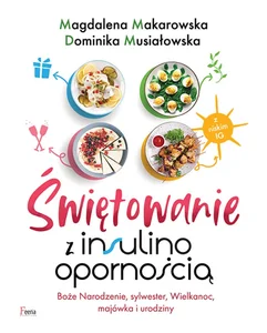 Świętowanie z insulinoopornością Boże Narodzenie, Sylwester, Wielkanoc, majówka i urodziny