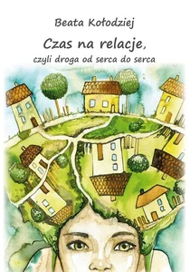 Czas na relacje, czyli droga od serca do serca Czas na relacje, czyli droga od serca do serca