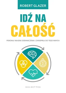 Idź na całość Pokonaj własne ograniczenia i zainspiruj do tego innych