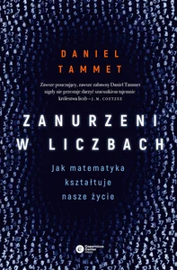 Zanurzeni w liczbach Jak matematyka kształtuje nasze życie