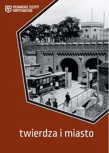Twierdza i miasto. Poznańskie Zeszyty Fortyfikacyjne