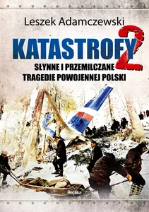 Katastrofy 2 Słynne i przemilczane tragedie powojennej Polski Katastrofy 2 Słynne i przemilczane tragedie powojennej Polski