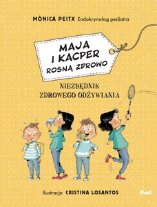 Maja i Kacper rosną zdrowo Niezbędnik zdrowego odżywiania Maja i Kacper rosną zdrowo Niezbędnik zdrowego odżywiania