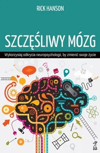 Szczęśliwy mózg Wykorzystaj odkrycia neuropsychologii, by zmienić swoje życie Szczęśliwy mózg Wykorzystaj odkrycia neuropsychologii, by zmienić swoje życie