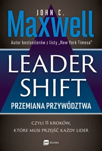 Leadershift Przemiana przywództwa czyli 11 kroków które musi przejść każdy lider Leadershift Przemiana przywództwa czyli 11 kroków które musi przejść każdy lider