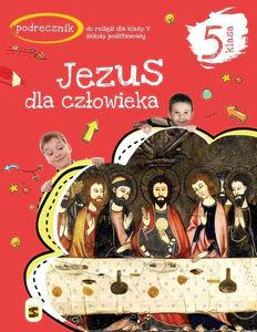 Religia Jezus dla człowieka podręcznik dla klasy klasy 5 szkoły podstawowej Religia Jezus dla człowieka podręcznik dla klasy klasy 5 szkoły podstawowej