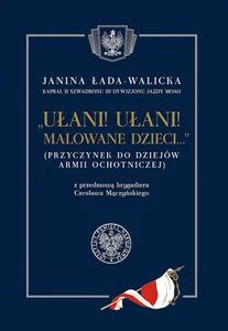 Ułani ułani malowane dzieci (Przyczynek do dziejów Armii Ochotniczej) z przedmową brygadiera Czesława Mączyńskiego