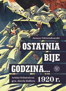 Ostatnia bije godzina… Armia Ochotnicza gen. Józefa Hallera 1920 r. 