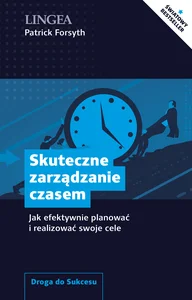 Skuteczne zarządzanie czasem Jak efektywnie planować i realizować swoje cele Skuteczne zarządzanie czasem Jak efektywnie planować i realizować swoje cele