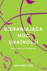 Uzdrawiająca moc uważności Nowy sposób na życie