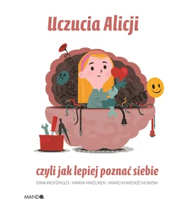 Uczucia Alicji czyli jak lepiej poznać siebie Uczucia Alicji czyli jak lepiej poznać siebie