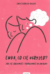 Ewka co cię ugryzło? Jak się zrozumieć i porozumieć w związku Ewka co cię ugryzło? Jak się zrozumieć i porozumieć w związku