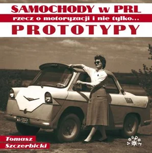 Prototypy Samochody w PRL rzecz o motoryzacji i nie tylko…