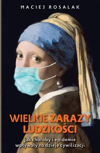 Wielkie zarazy ludzkości Jak zarazy i epidemie wpływały na dzieje cywilizacji