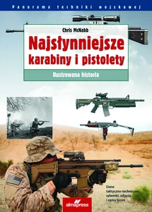 Najsłynniejsze karabiny i pistolety. Ilustrowana historia Najsłynniejsze karabiny i pistolety. Ilustrowana historia