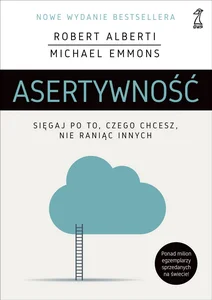Asertywność Sięgaj po to, czego chcesz, nie raniąc innych Asertywność Sięgaj po to, czego chcesz, nie raniąc innych