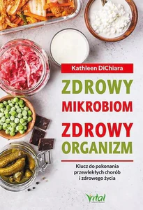 Zdrowy mikrobiom zdrowy organizm Klucz do pokonania przewlekłych chorób i zdrowego życia Zdrowy mikrobiom zdrowy organizm Klucz do pokonania przewlekłych chorób i zdrowego życia