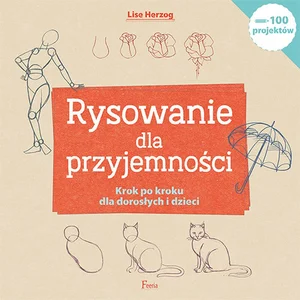 Rysowanie dla przyjemności Krok po kroku dla dorosłych i dzieci