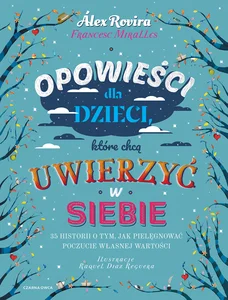Opowieści dla dzieci, które chcą uwierzyć w siebie 35 historii o tym, jak pielęgnować poczucie własnej wartości